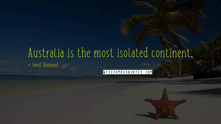 Jared Diamond Quotes: Australia is the most isolated continent.