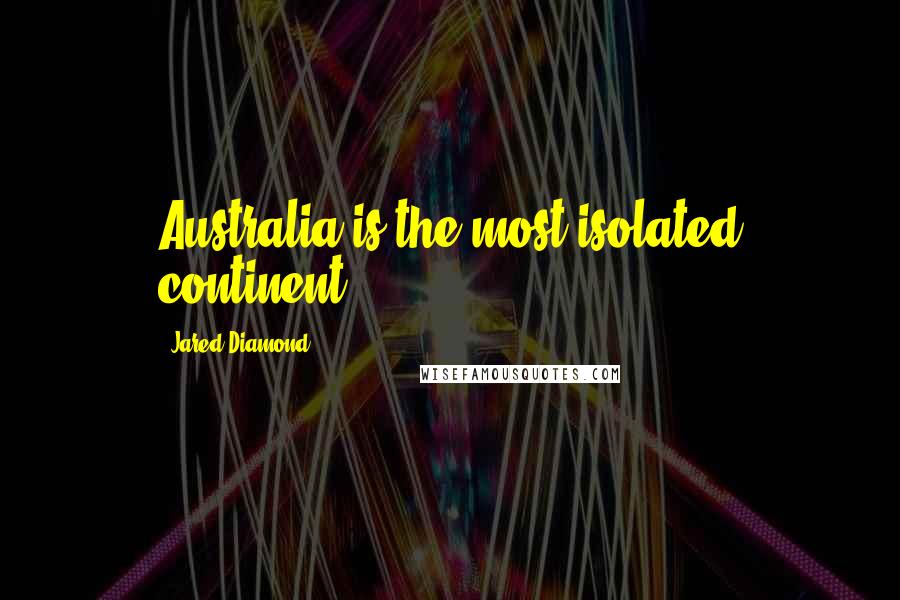 Jared Diamond Quotes: Australia is the most isolated continent.