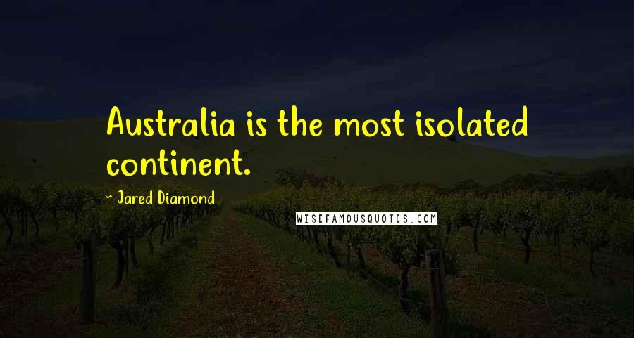 Jared Diamond Quotes: Australia is the most isolated continent.
