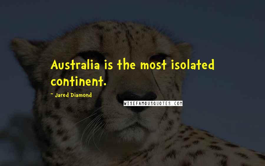 Jared Diamond Quotes: Australia is the most isolated continent.