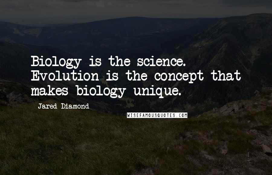 Jared Diamond Quotes: Biology is the science. Evolution is the concept that makes biology unique.