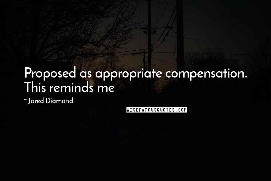 Jared Diamond Quotes: Proposed as appropriate compensation. This reminds me