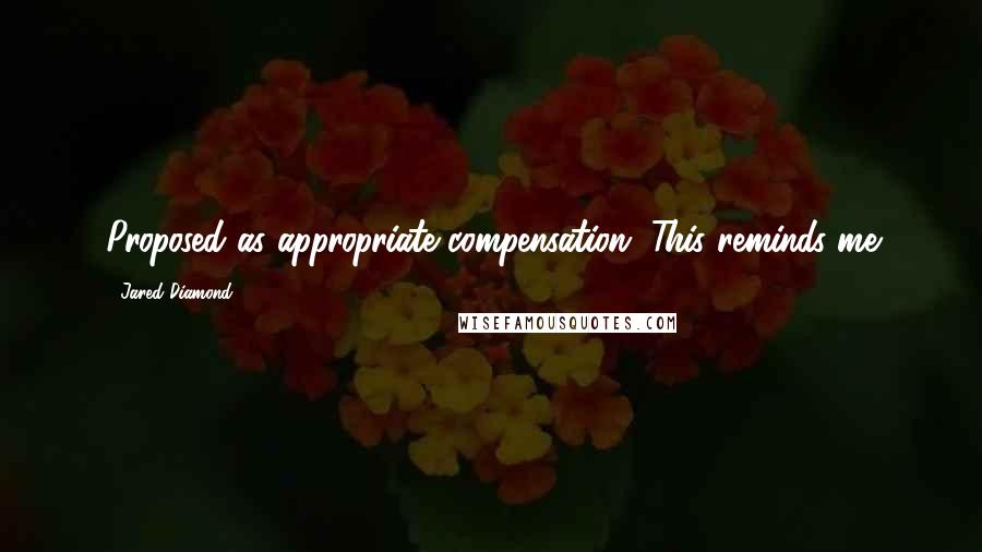 Jared Diamond Quotes: Proposed as appropriate compensation. This reminds me