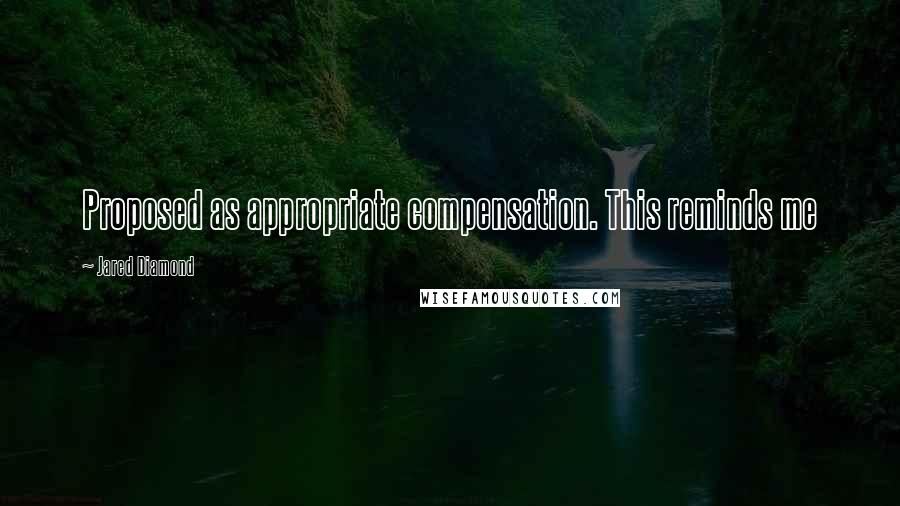 Jared Diamond Quotes: Proposed as appropriate compensation. This reminds me