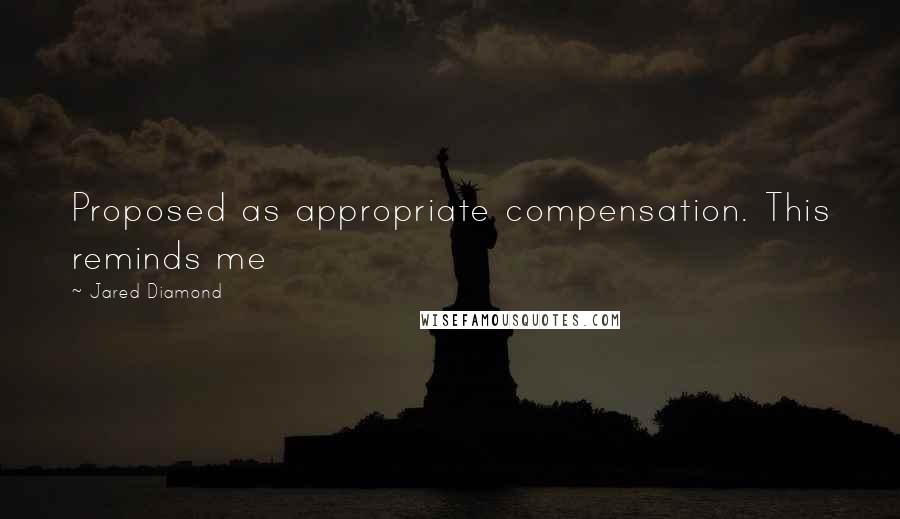 Jared Diamond Quotes: Proposed as appropriate compensation. This reminds me
