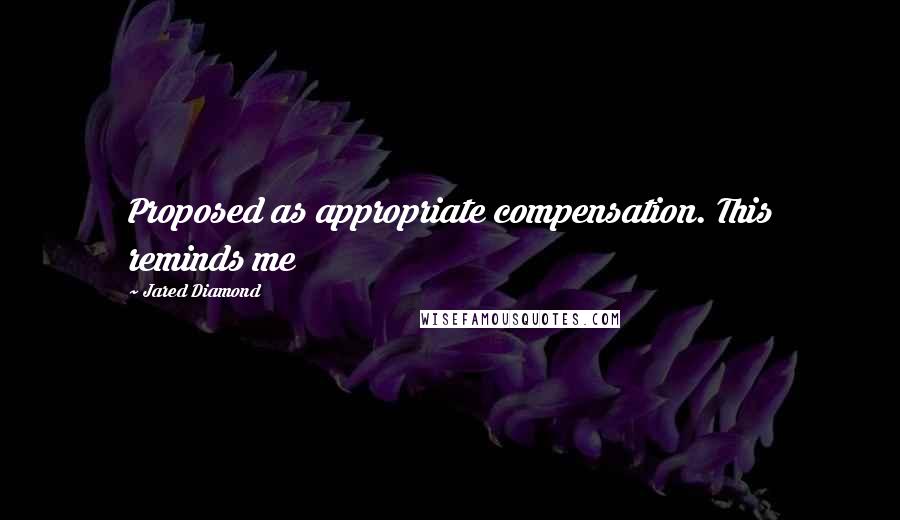 Jared Diamond Quotes: Proposed as appropriate compensation. This reminds me