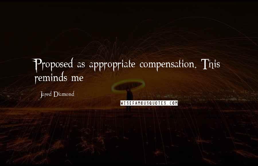 Jared Diamond Quotes: Proposed as appropriate compensation. This reminds me