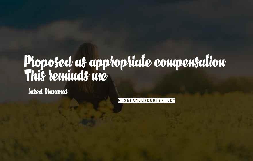 Jared Diamond Quotes: Proposed as appropriate compensation. This reminds me