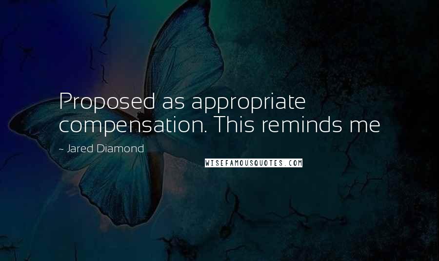 Jared Diamond Quotes: Proposed as appropriate compensation. This reminds me