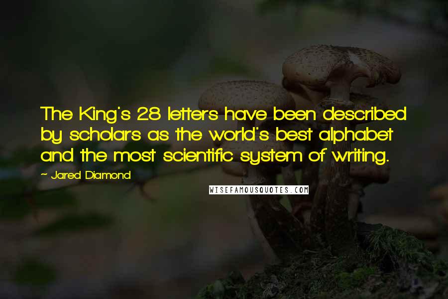 Jared Diamond Quotes: The King's 28 letters have been described by scholars as the world's best alphabet and the most scientific system of writing.