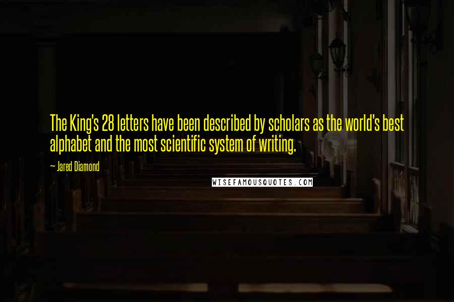 Jared Diamond Quotes: The King's 28 letters have been described by scholars as the world's best alphabet and the most scientific system of writing.