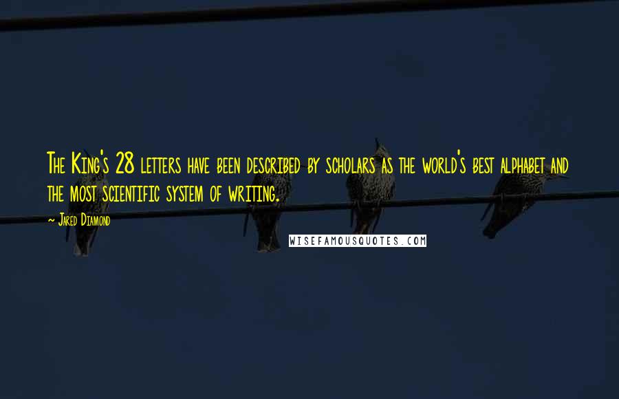 Jared Diamond Quotes: The King's 28 letters have been described by scholars as the world's best alphabet and the most scientific system of writing.