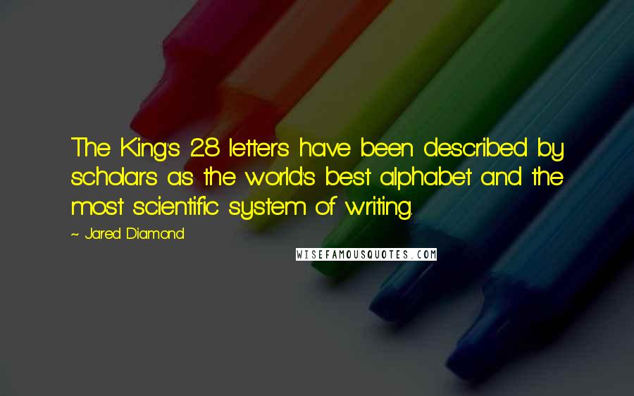 Jared Diamond Quotes: The King's 28 letters have been described by scholars as the world's best alphabet and the most scientific system of writing.