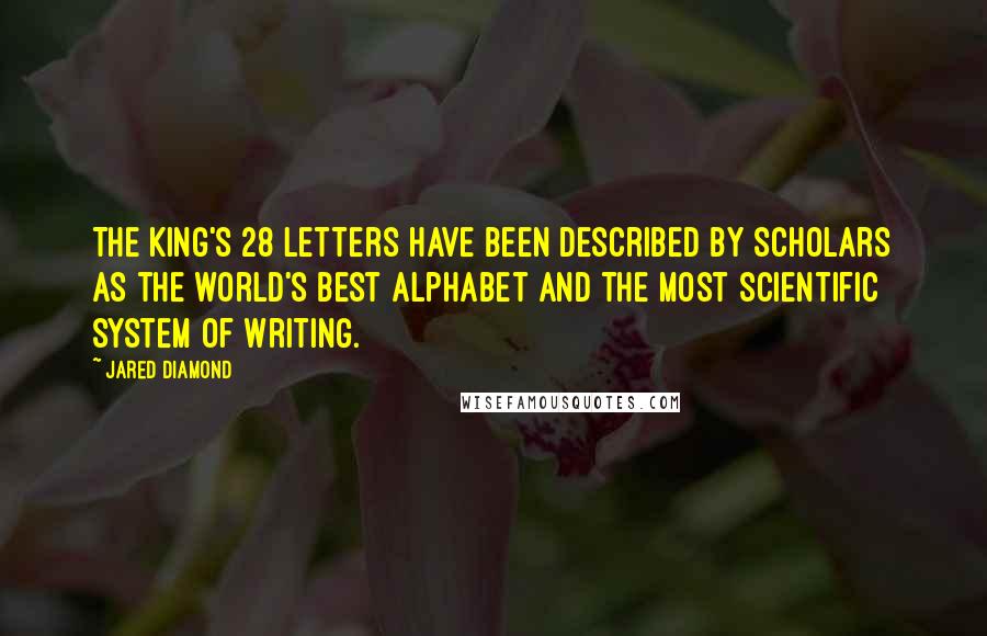Jared Diamond Quotes: The King's 28 letters have been described by scholars as the world's best alphabet and the most scientific system of writing.