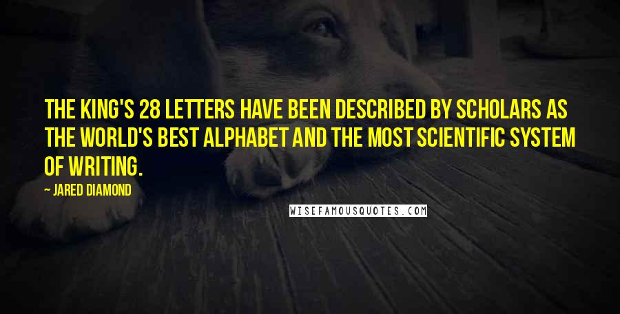 Jared Diamond Quotes: The King's 28 letters have been described by scholars as the world's best alphabet and the most scientific system of writing.