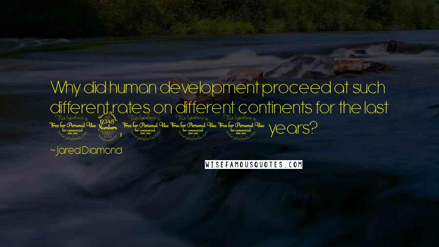 Jared Diamond Quotes: Why did human development proceed at such different rates on different continents for the last 13,000 years?