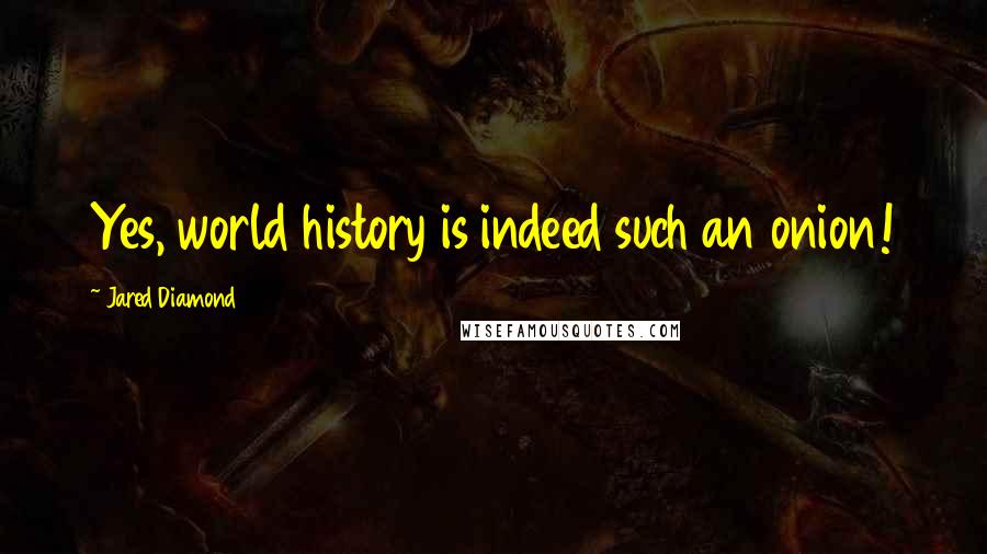 Jared Diamond Quotes: Yes, world history is indeed such an onion!