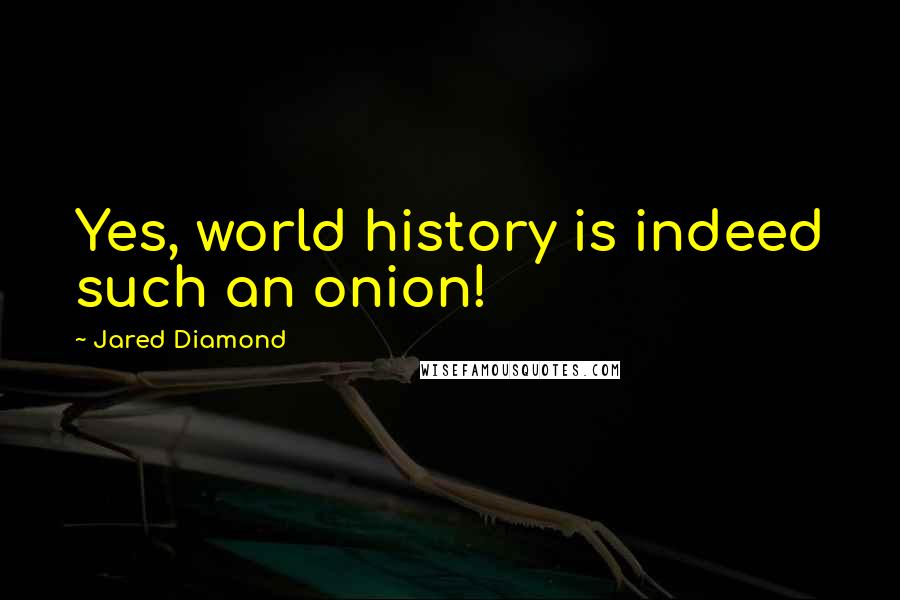 Jared Diamond Quotes: Yes, world history is indeed such an onion!