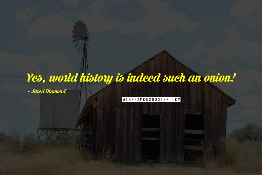 Jared Diamond Quotes: Yes, world history is indeed such an onion!