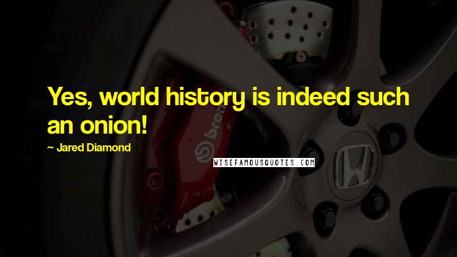 Jared Diamond Quotes: Yes, world history is indeed such an onion!