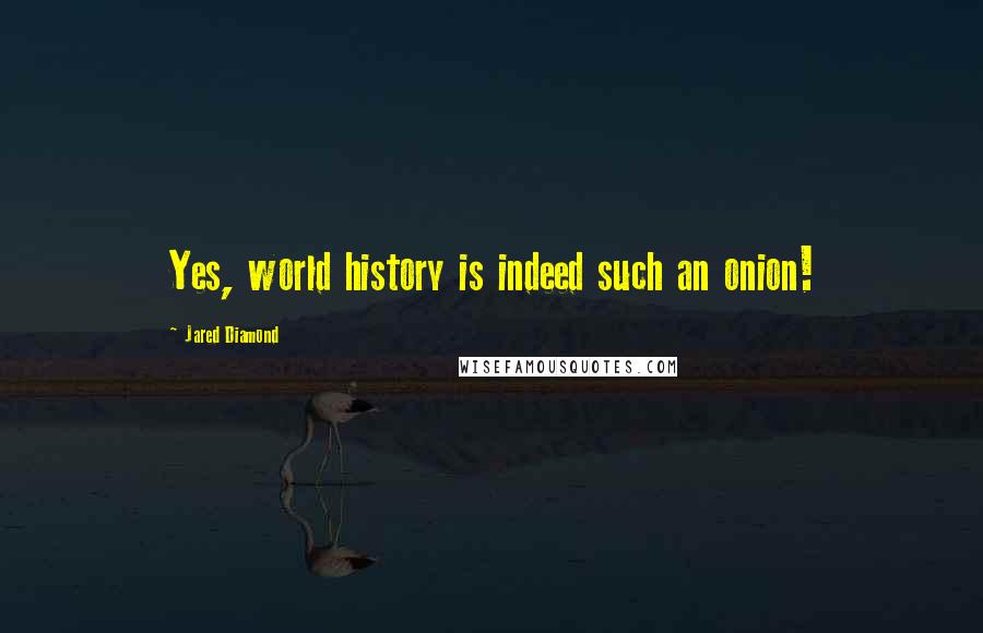 Jared Diamond Quotes: Yes, world history is indeed such an onion!