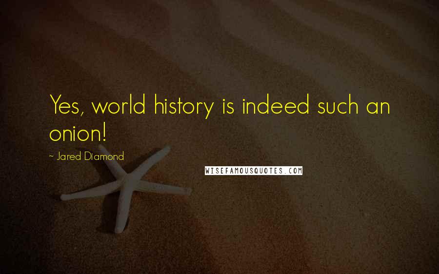 Jared Diamond Quotes: Yes, world history is indeed such an onion!