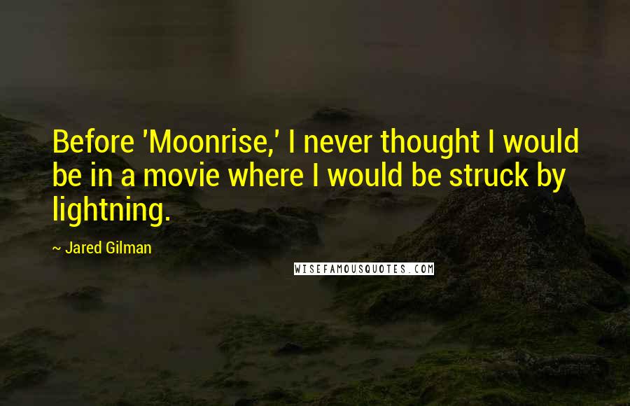 Jared Gilman Quotes: Before 'Moonrise,' I never thought I would be in a movie where I would be struck by lightning.
