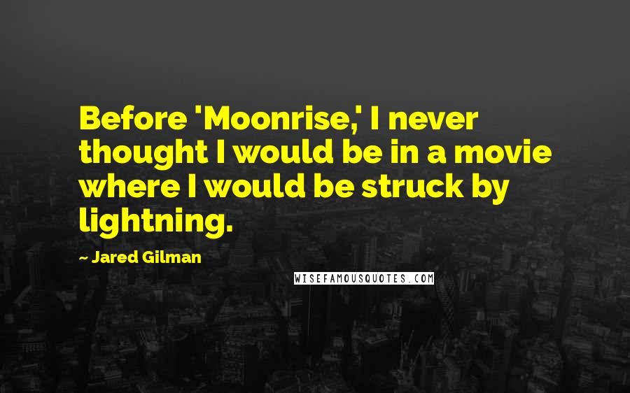 Jared Gilman Quotes: Before 'Moonrise,' I never thought I would be in a movie where I would be struck by lightning.