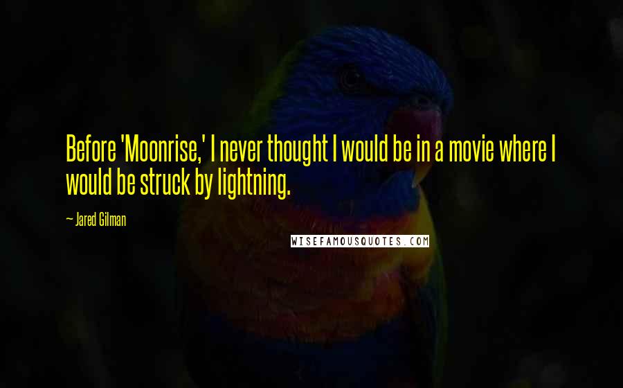 Jared Gilman Quotes: Before 'Moonrise,' I never thought I would be in a movie where I would be struck by lightning.
