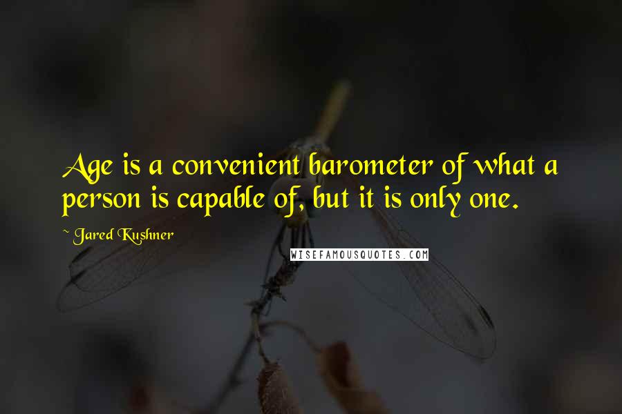 Jared Kushner Quotes: Age is a convenient barometer of what a person is capable of, but it is only one.