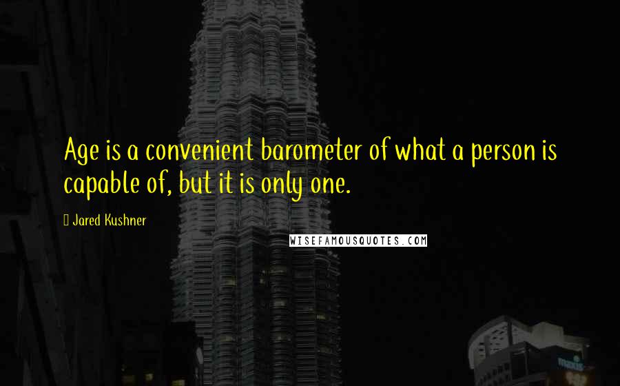 Jared Kushner Quotes: Age is a convenient barometer of what a person is capable of, but it is only one.