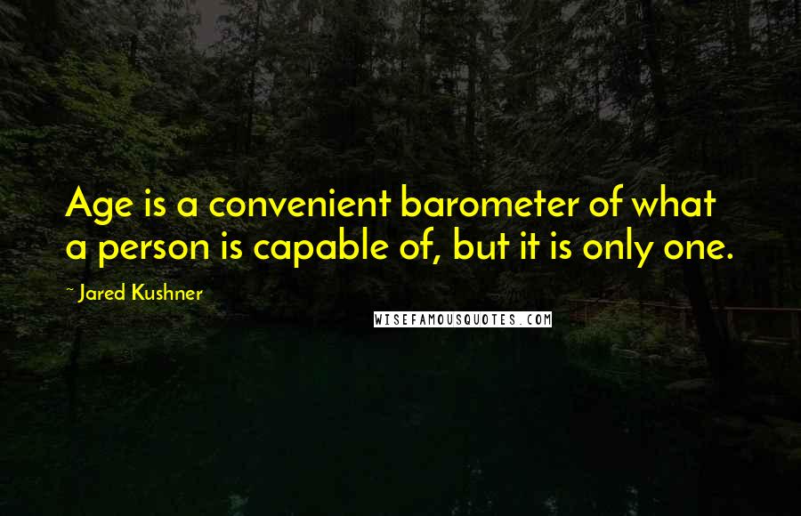 Jared Kushner Quotes: Age is a convenient barometer of what a person is capable of, but it is only one.