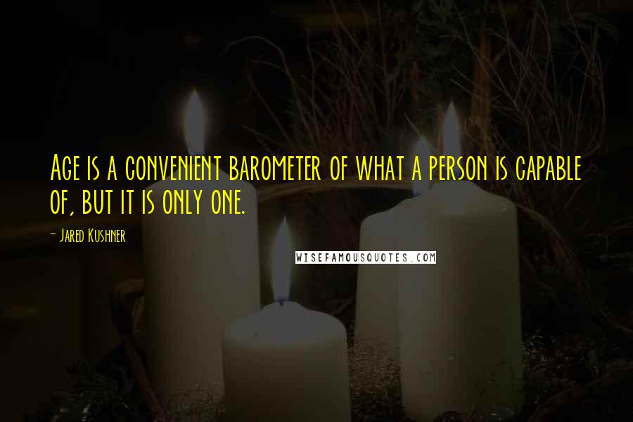 Jared Kushner Quotes: Age is a convenient barometer of what a person is capable of, but it is only one.