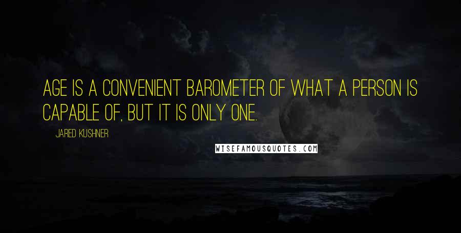 Jared Kushner Quotes: Age is a convenient barometer of what a person is capable of, but it is only one.