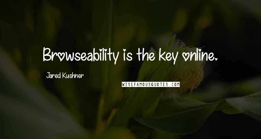 Jared Kushner Quotes: Browseability is the key online.