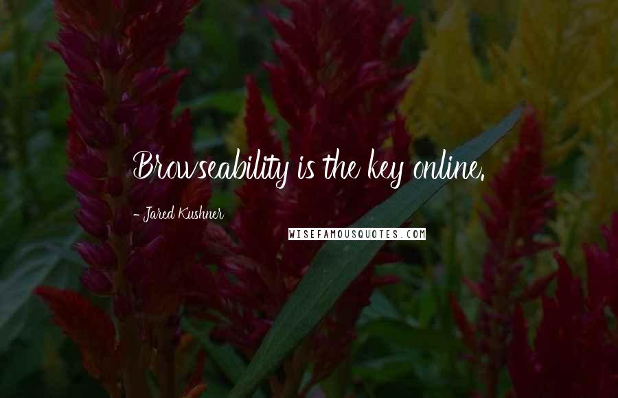 Jared Kushner Quotes: Browseability is the key online.