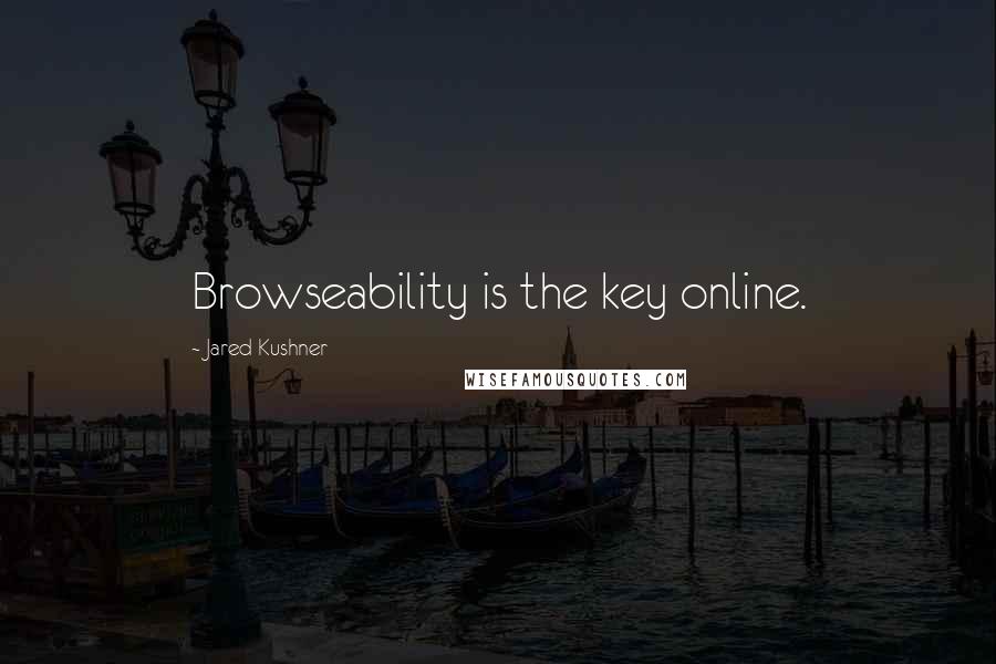 Jared Kushner Quotes: Browseability is the key online.