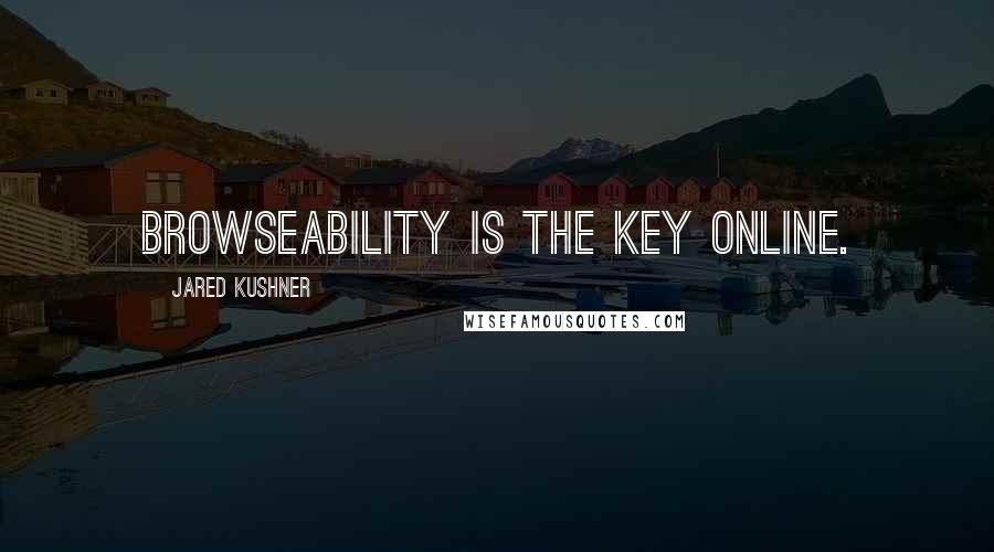 Jared Kushner Quotes: Browseability is the key online.