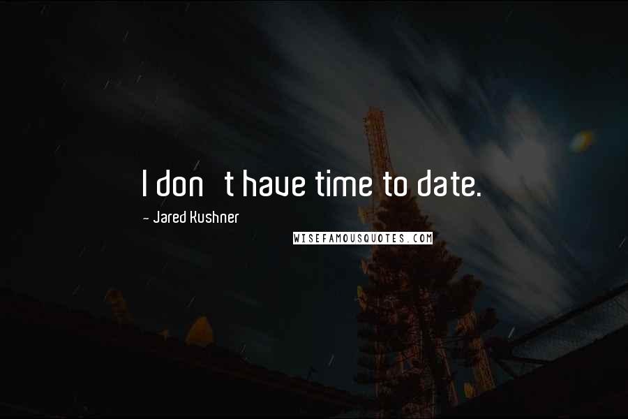 Jared Kushner Quotes: I don't have time to date.