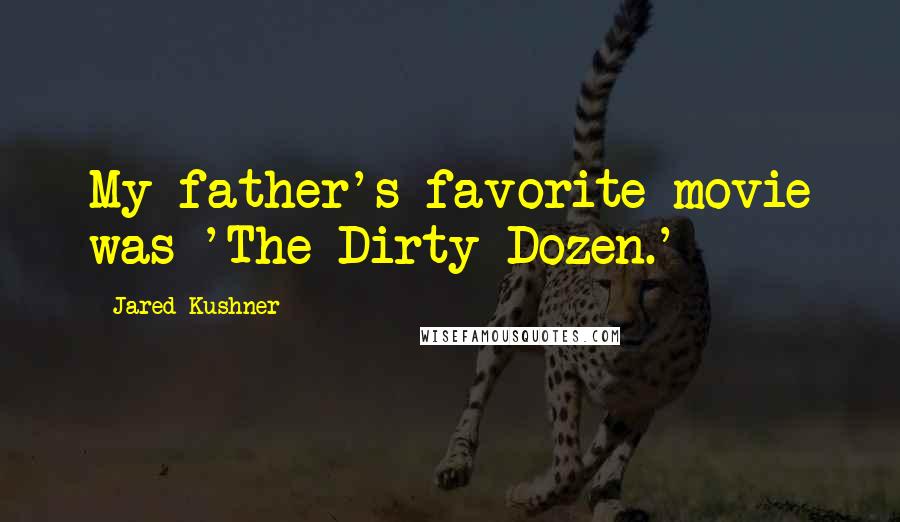 Jared Kushner Quotes: My father's favorite movie was 'The Dirty Dozen.'