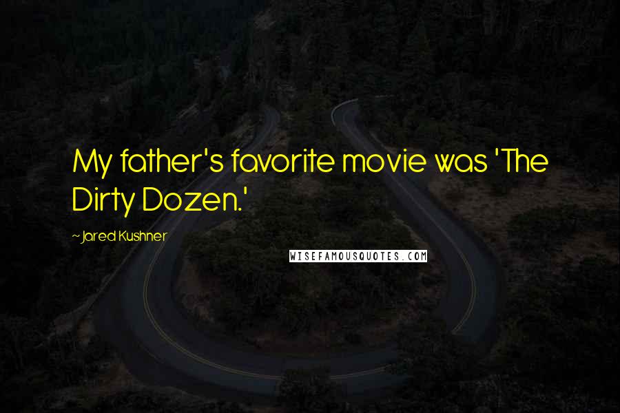 Jared Kushner Quotes: My father's favorite movie was 'The Dirty Dozen.'