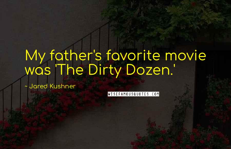 Jared Kushner Quotes: My father's favorite movie was 'The Dirty Dozen.'