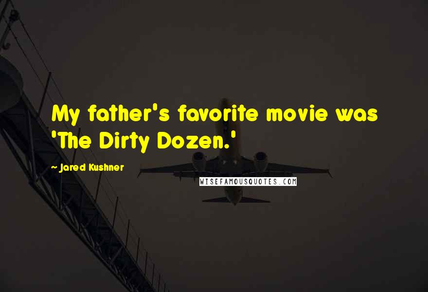Jared Kushner Quotes: My father's favorite movie was 'The Dirty Dozen.'