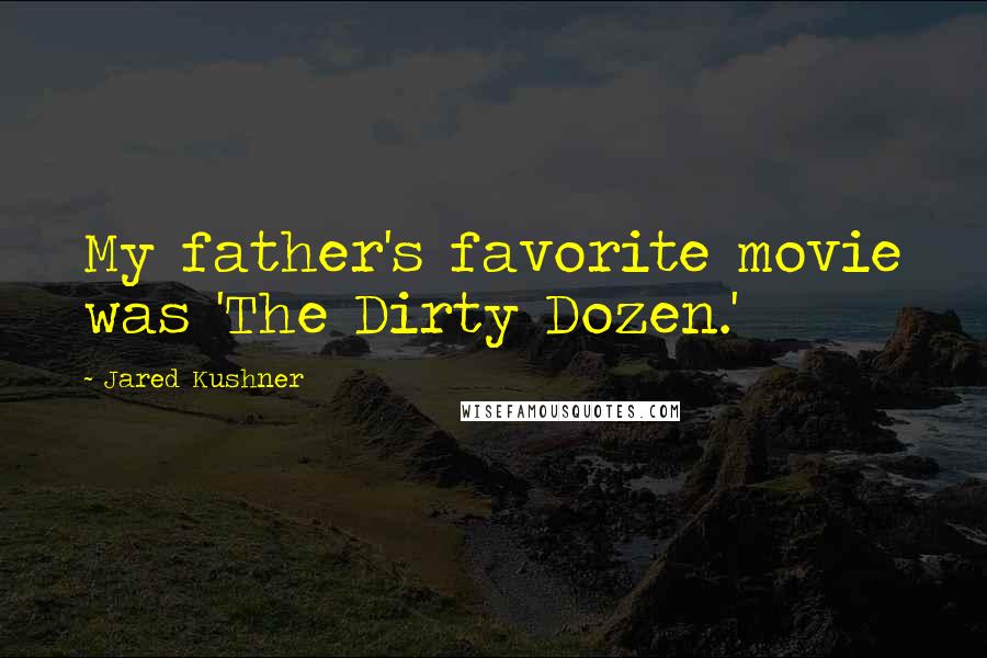 Jared Kushner Quotes: My father's favorite movie was 'The Dirty Dozen.'