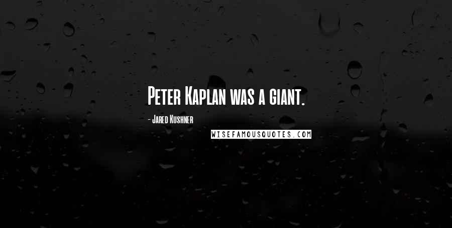 Jared Kushner Quotes: Peter Kaplan was a giant.