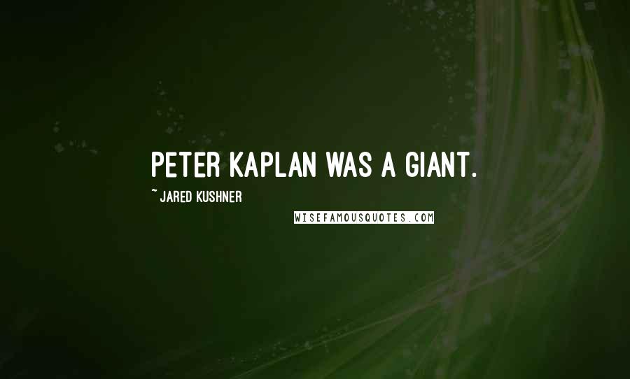 Jared Kushner Quotes: Peter Kaplan was a giant.