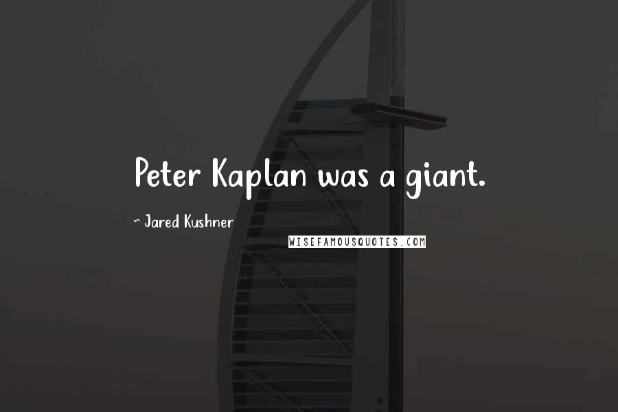 Jared Kushner Quotes: Peter Kaplan was a giant.