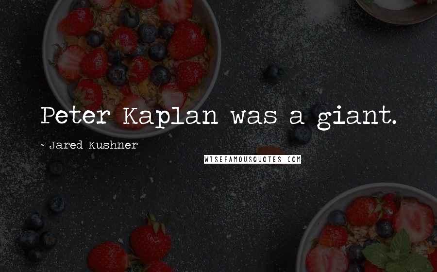 Jared Kushner Quotes: Peter Kaplan was a giant.