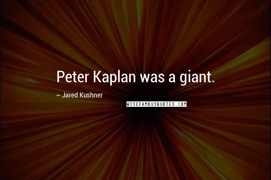 Jared Kushner Quotes: Peter Kaplan was a giant.