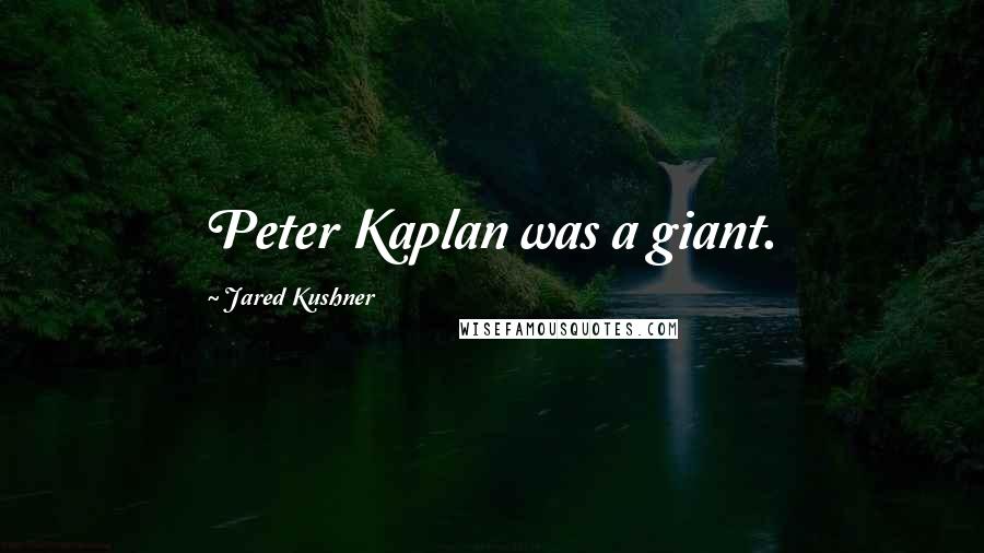 Jared Kushner Quotes: Peter Kaplan was a giant.